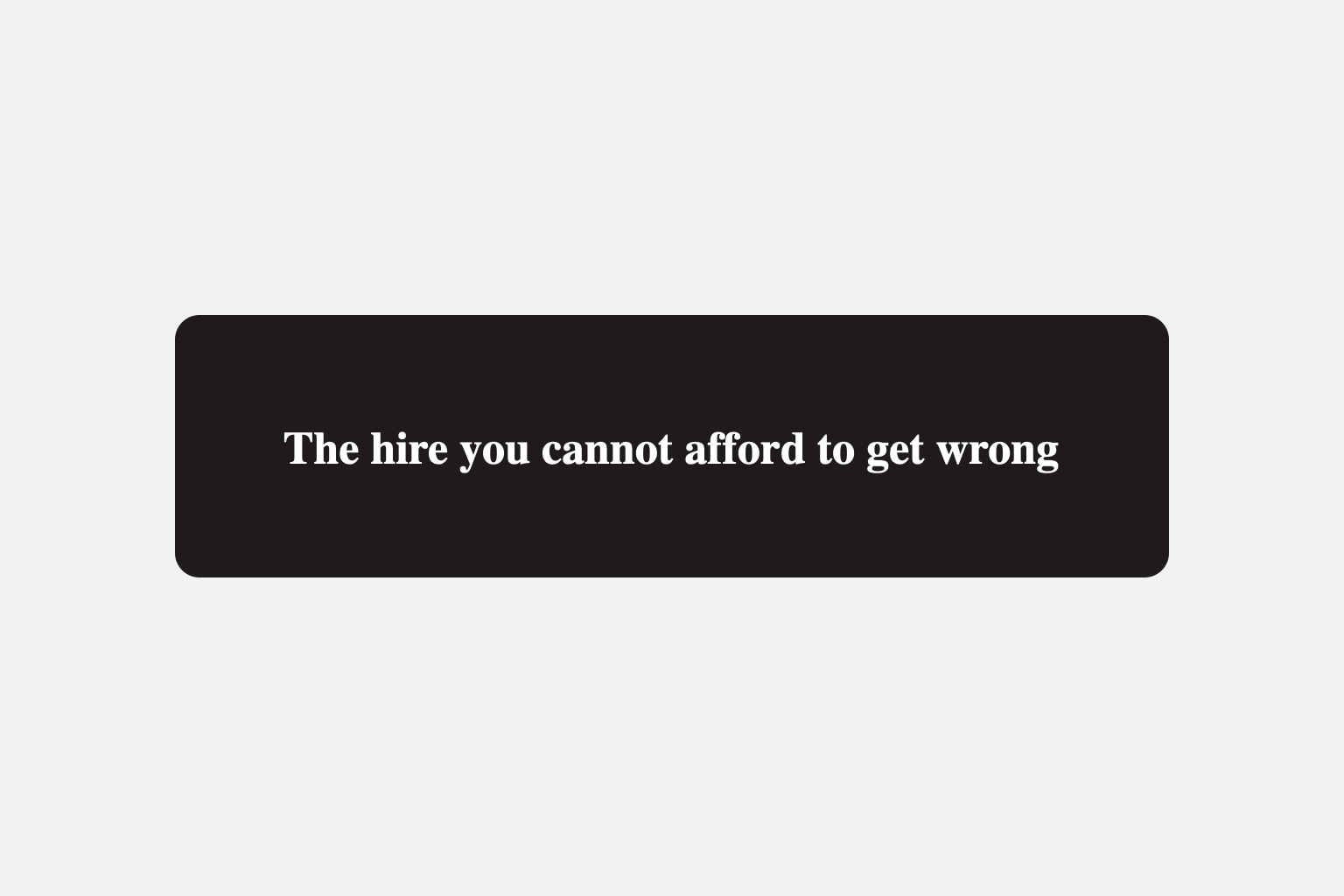 The hire you cannot afford to get wrong