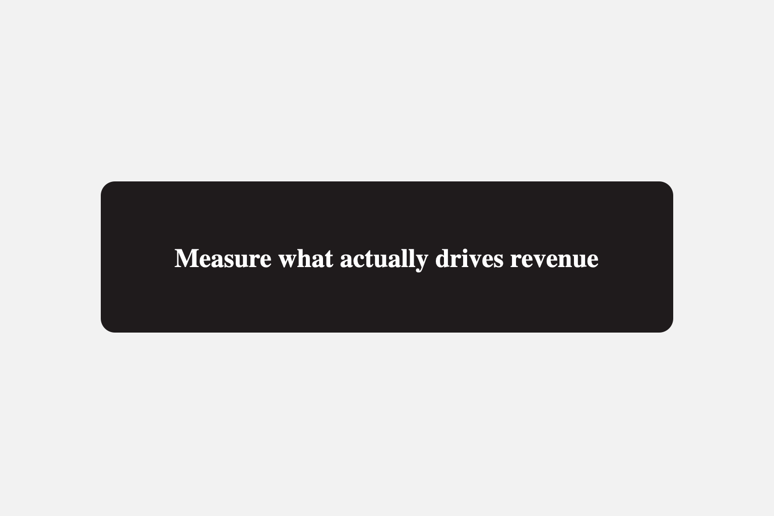 Measure what actually drives revenue