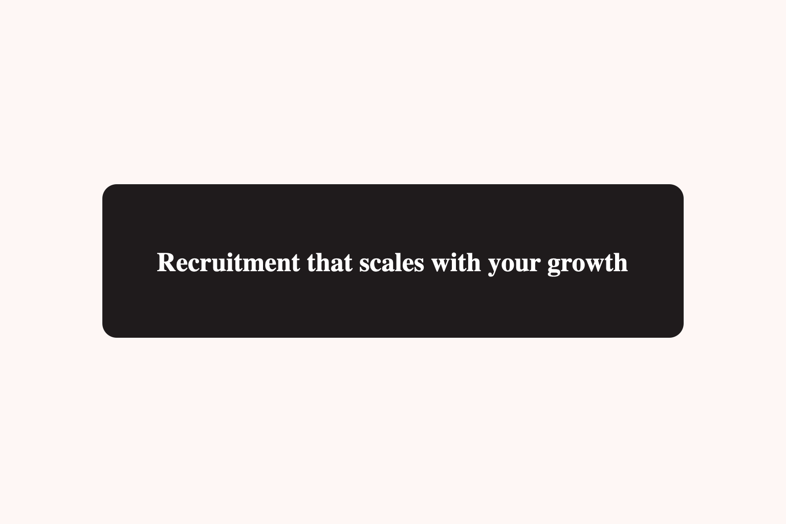 Recruitment that scales with your growth